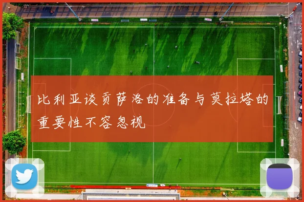 比利亚谈贡萨洛的准备与莫拉塔的重要性不容忽视