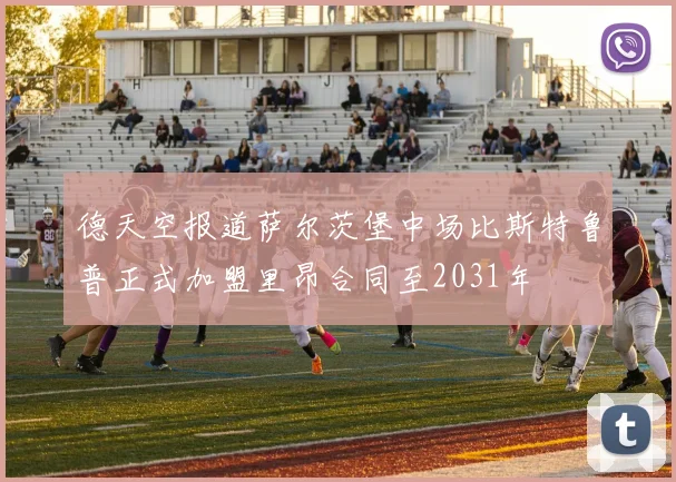 德天空报道萨尔茨堡中场比斯特鲁普正式加盟里昂合同至2031年