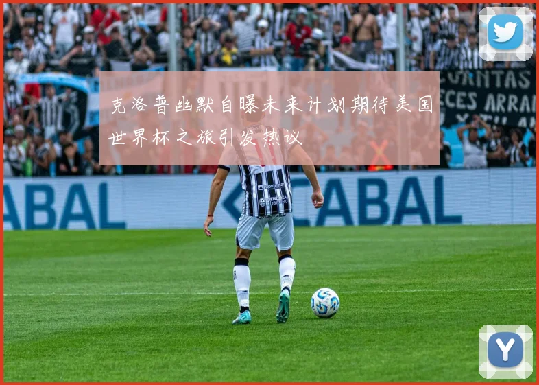 克洛普幽默自曝未来计划期待美国世界杯之旅引发热议